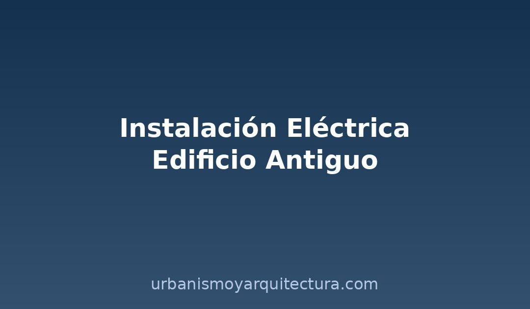 Mejora de instalación eléctrica en edificio antiguo: pasos y costes