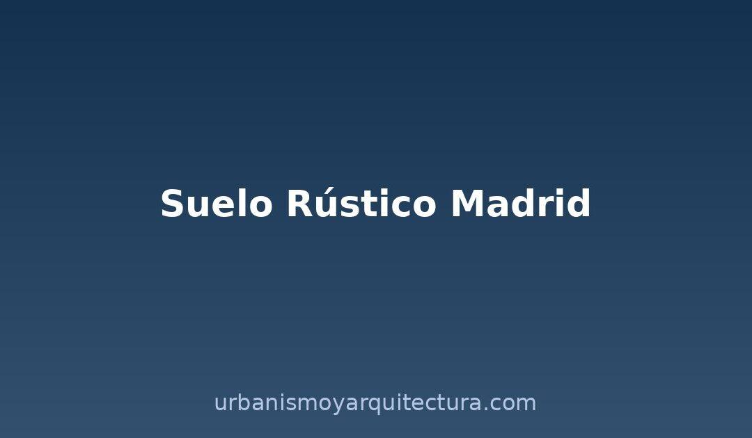 Suelo rústico en Madrid: qué puedes construir y qué está prohibido