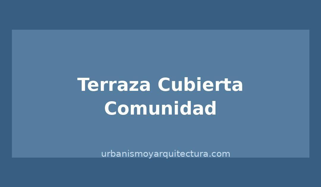 Terraza cubierta en comunidad de propietarios: ¿se puede hacer?