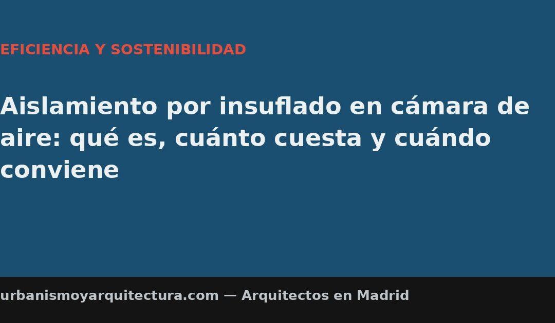 Aislamiento por insuflado en cámara de aire: qué es, cuánto cuesta y cuándo conviene