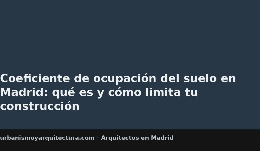 Coeficiente de ocupación del suelo en Madrid: qué es y cómo limita tu construcción