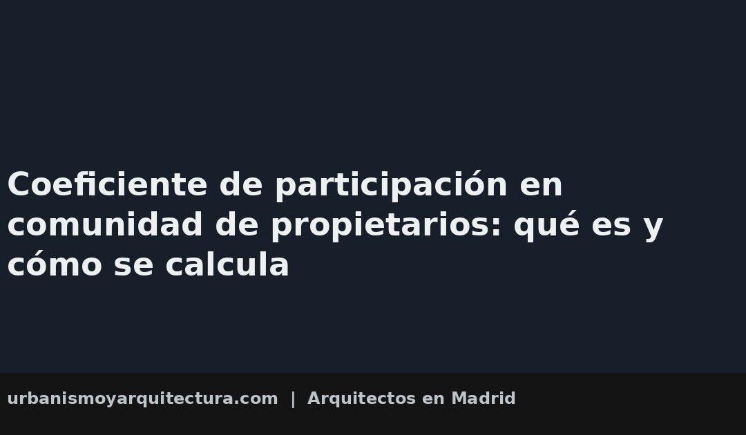 Coeficiente de participación en comunidad de propietarios: qué es y cómo se calcula