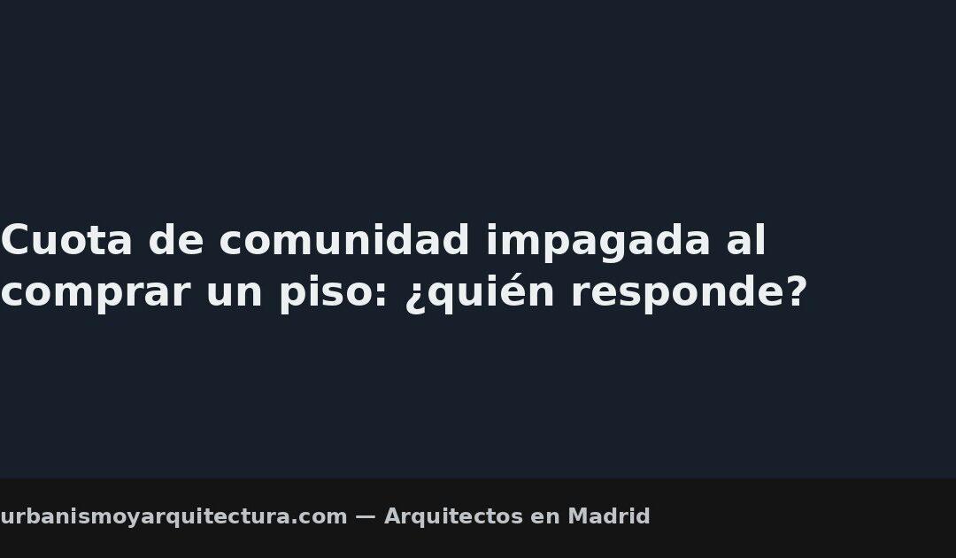 Cuota de comunidad impagada al comprar un piso: ¿quién responde?