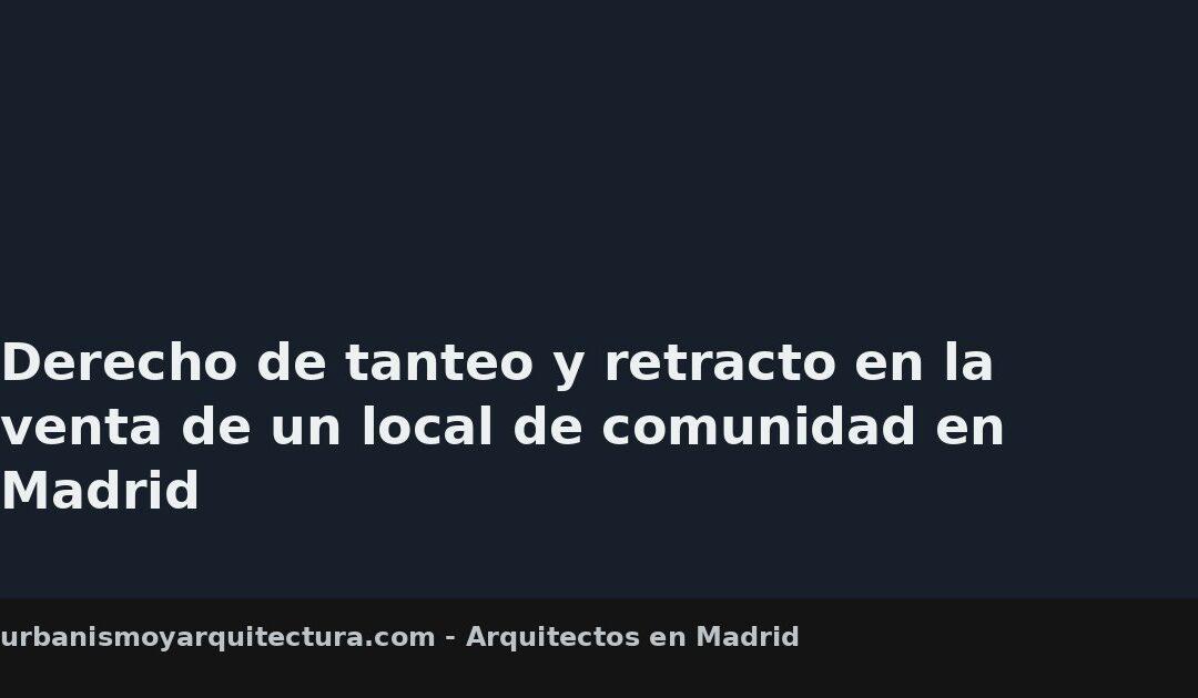 Derecho de tanteo y retracto en la venta de un local de comunidad en Madrid
