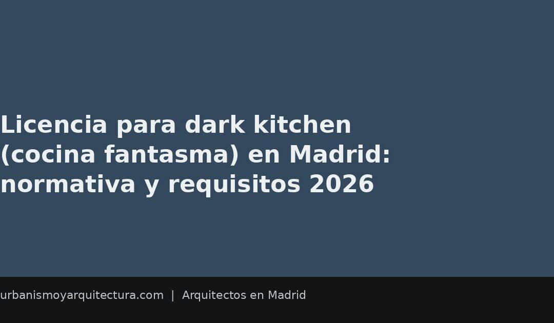 Licencia para dark kitchen (cocina fantasma) en Madrid: normativa y requisitos 2026