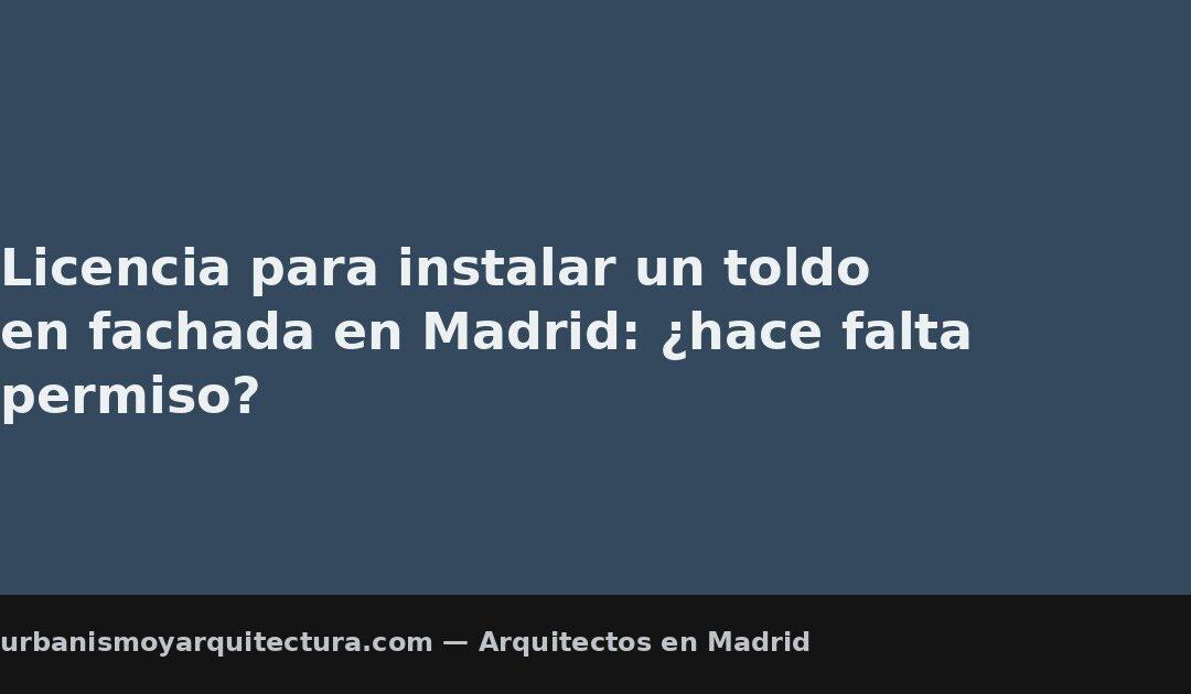 Licencia para instalar un toldo en fachada en Madrid: ¿hace falta permiso?