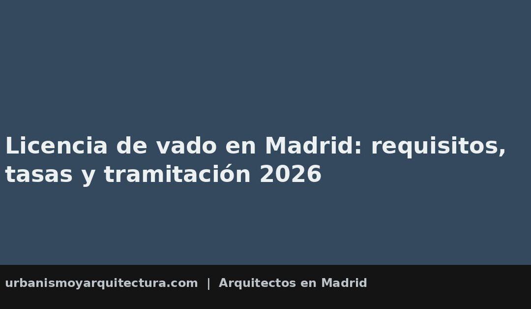 Licencia de vado en Madrid: requisitos, tasas y tramitación 2026
