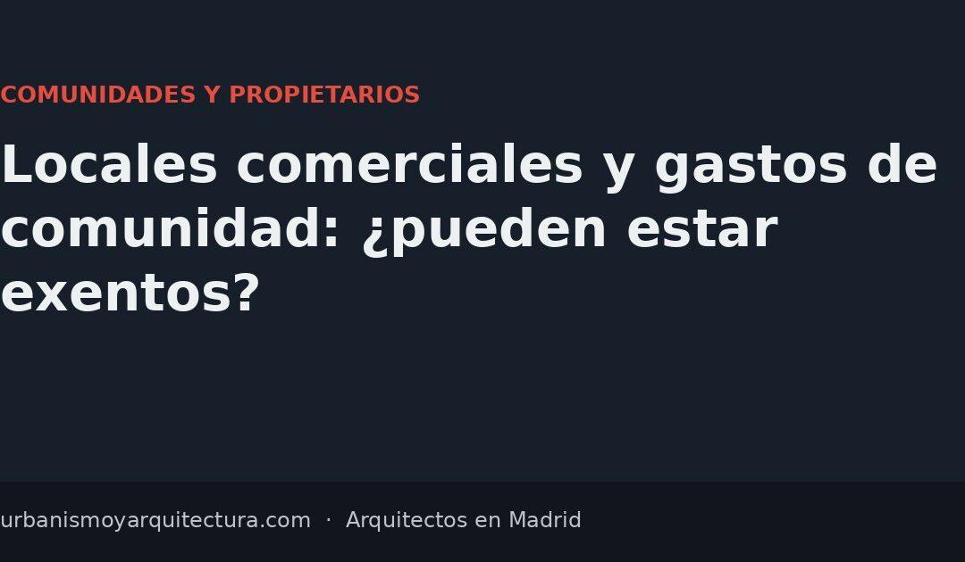 Locales comerciales y gastos de comunidad: ¿pueden estar exentos?