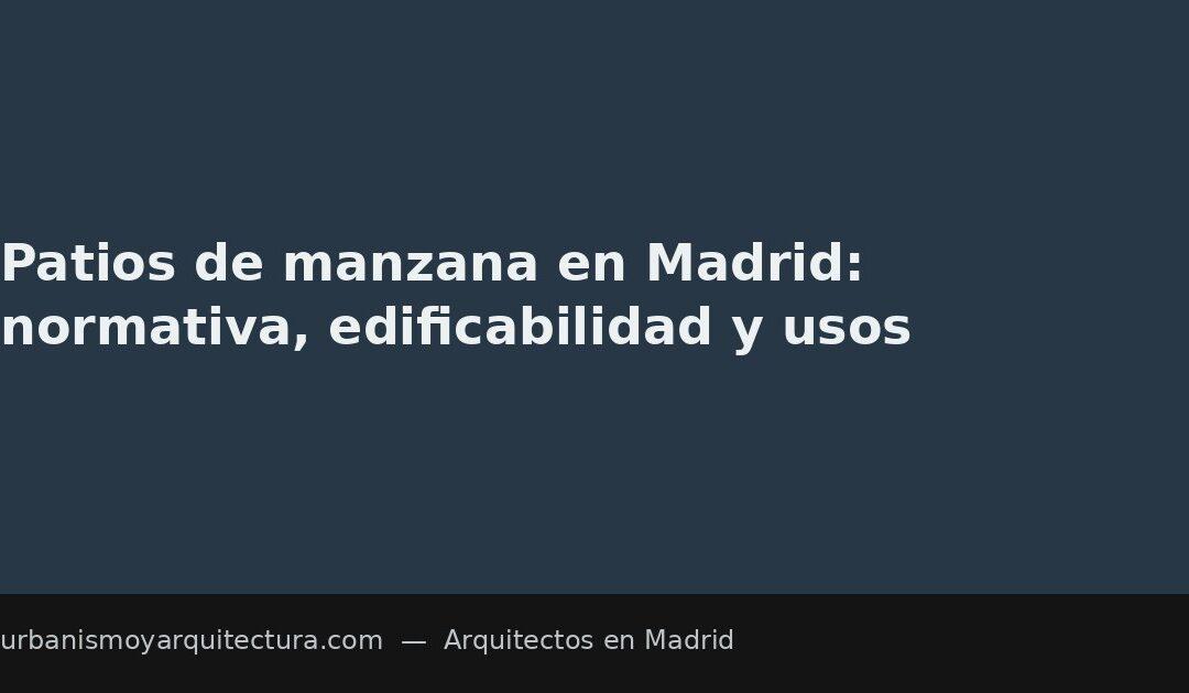 Patios de manzana en Madrid: normativa, edificabilidad y usos
