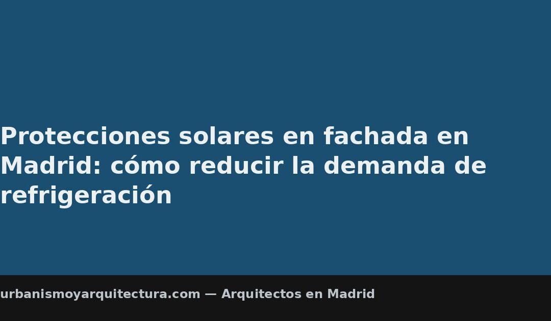 Protecciones solares en fachada en Madrid: cómo reducir la demanda de refrigeración