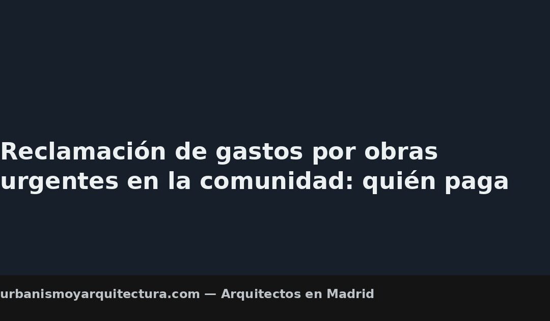 Reclamación de gastos por obras urgentes en la comunidad: quién paga