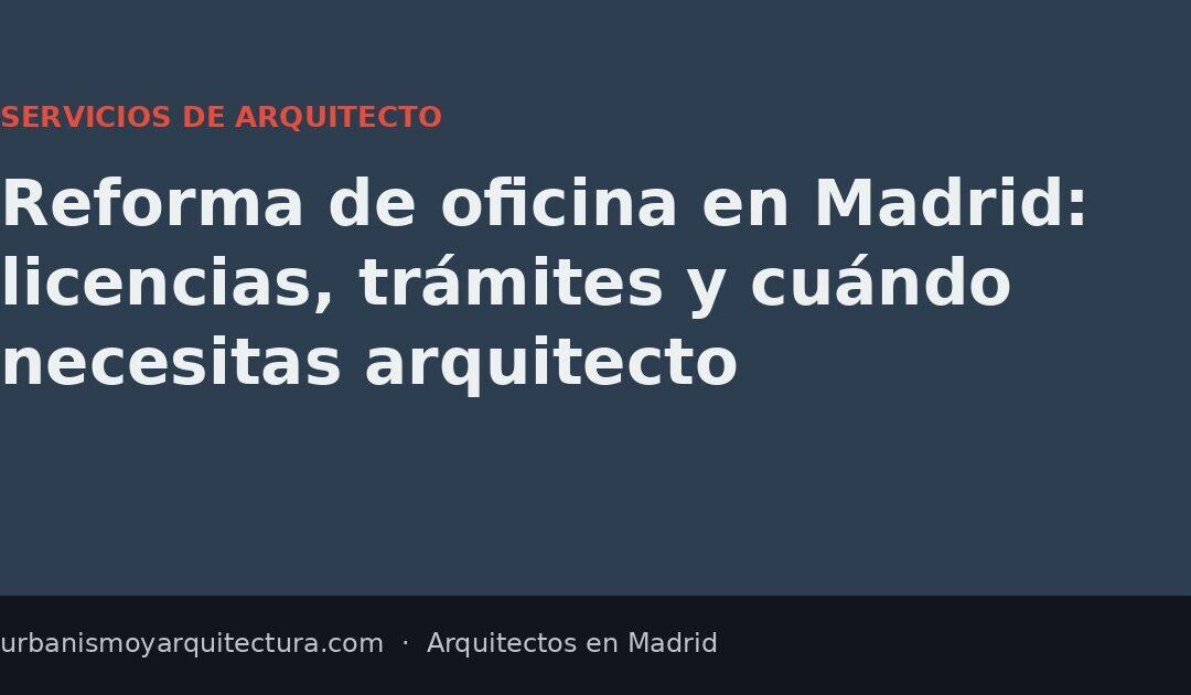 Reforma de oficina en Madrid: licencias, trámites y cuándo necesitas arquitecto