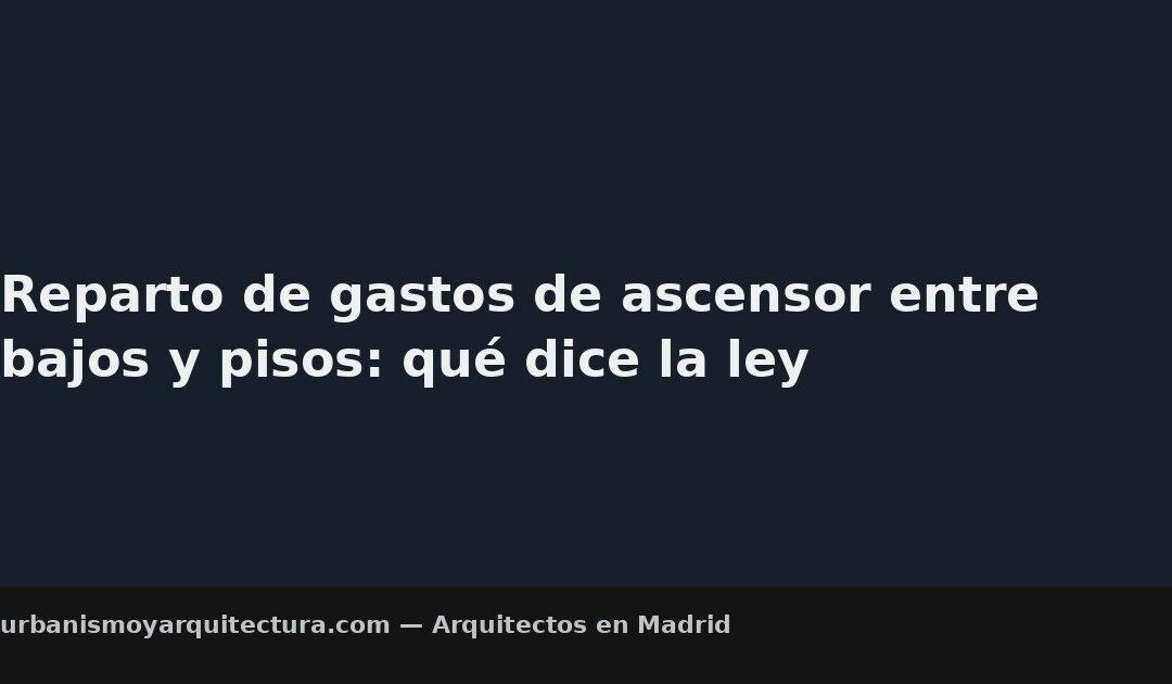 Reparto de gastos de ascensor entre bajos y pisos: qué dice la ley