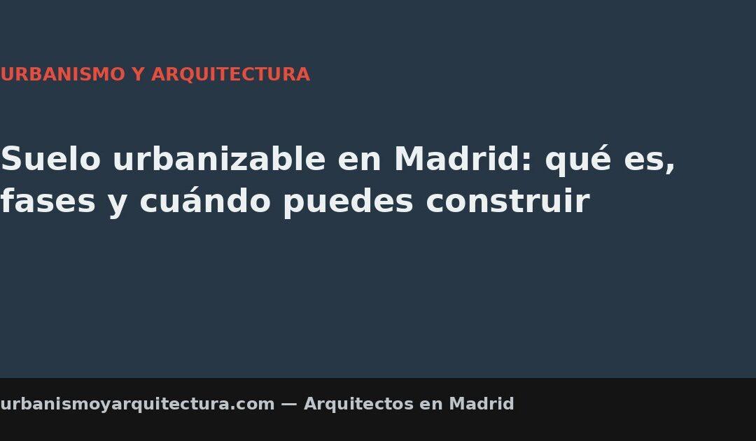 Suelo urbanizable en Madrid: qué es, fases y cuándo puedes construir