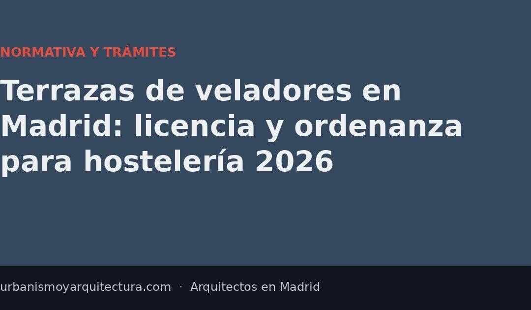 Terrazas de veladores en Madrid: licencia y ordenanza para hostelería 2026