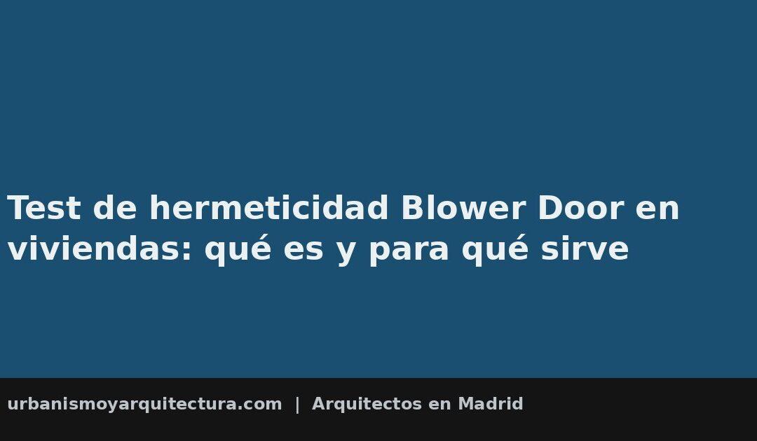 Test de hermeticidad Blower Door en viviendas: qué es y para qué sirve