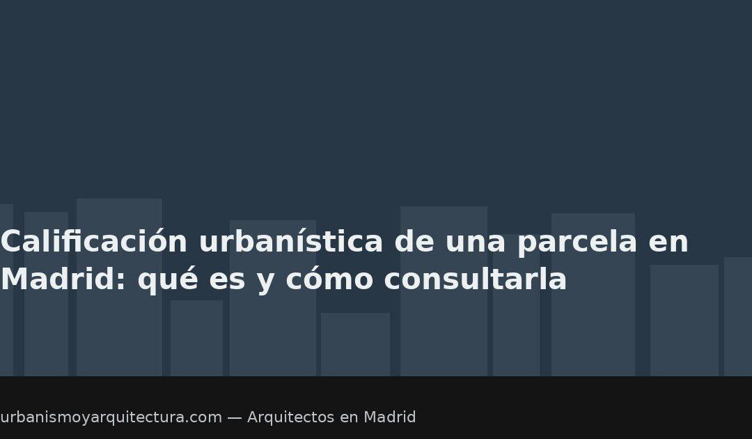 Calificación urbanística de una parcela en Madrid: qué es y cómo consultarla