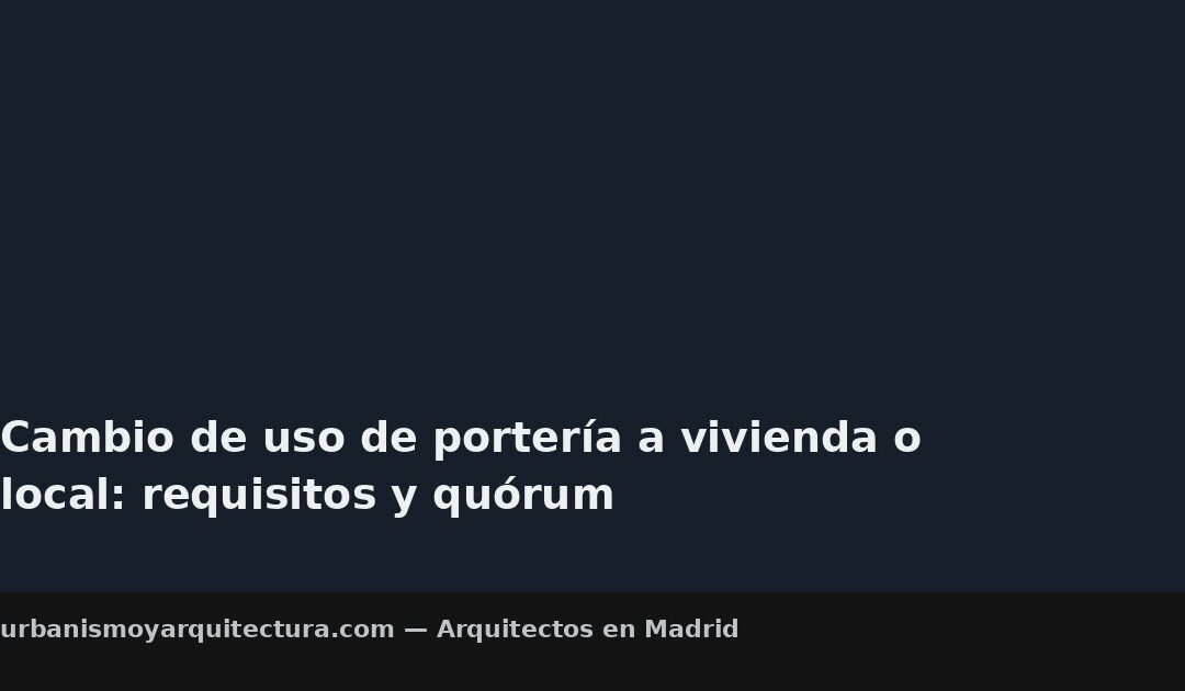Cambio de uso de portería a vivienda o local: requisitos y quórum