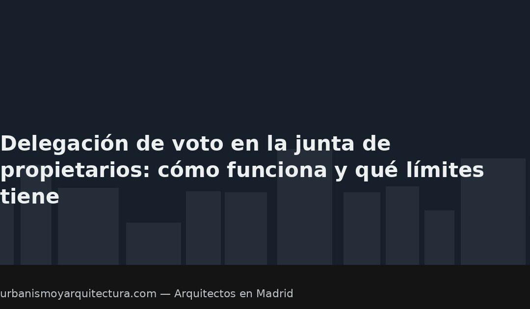 Delegación de voto en la junta de propietarios: cómo funciona y qué límites tiene