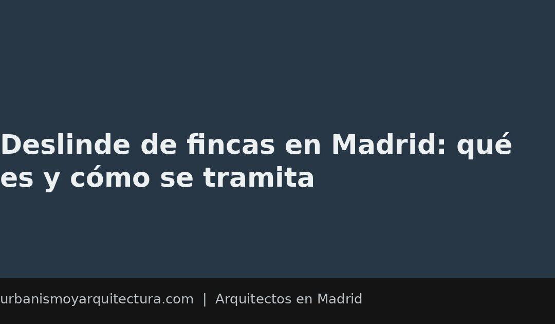 Deslinde de fincas en Madrid: qué es y cómo se tramita