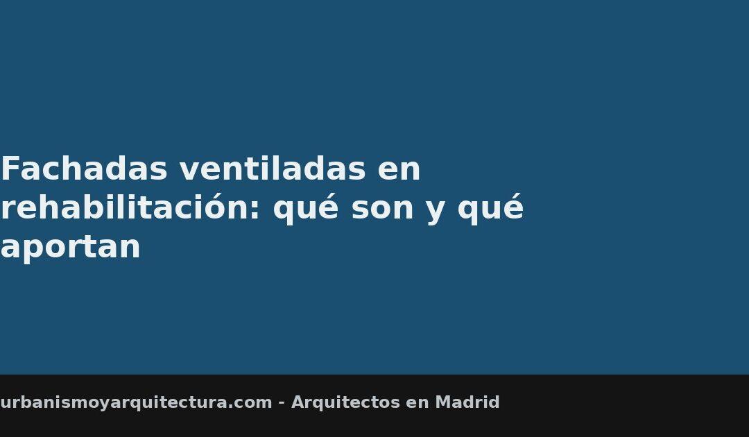 Fachadas ventiladas en rehabilitación: qué son y qué aportan