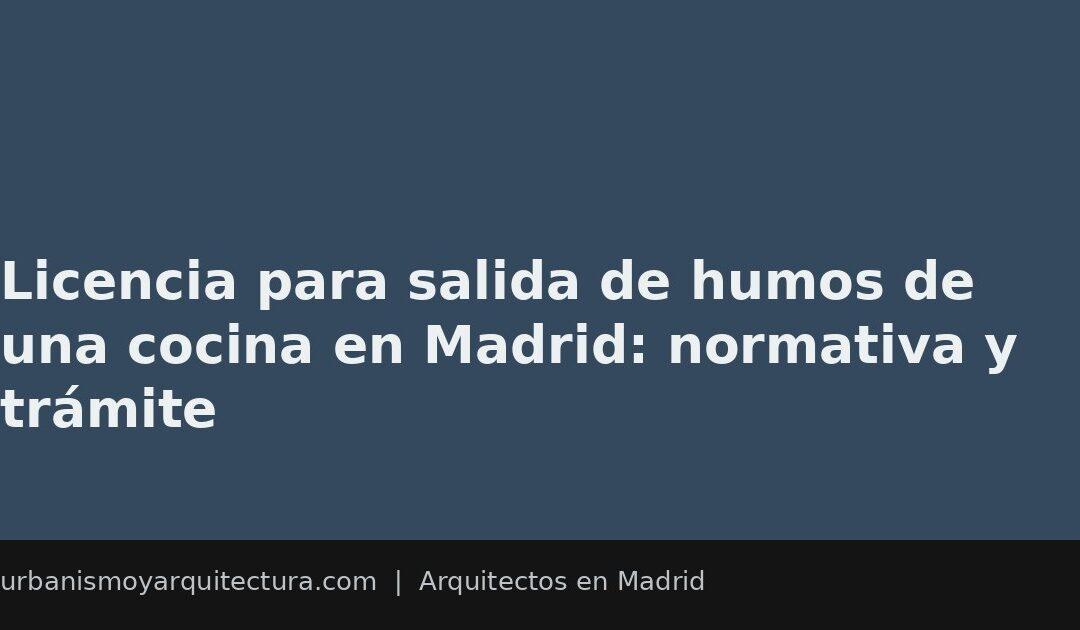 Licencia para salida de humos de una cocina en Madrid: normativa y trámite