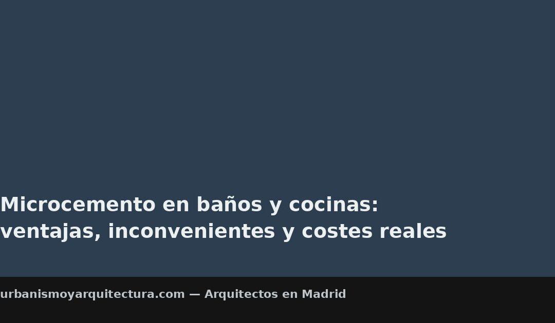 Microcemento en baños y cocinas: ventajas, inconvenientes y costes reales