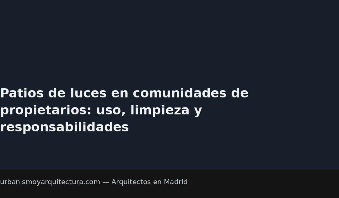 Patios de luces en comunidades de propietarios: uso, limpieza y responsabilidades