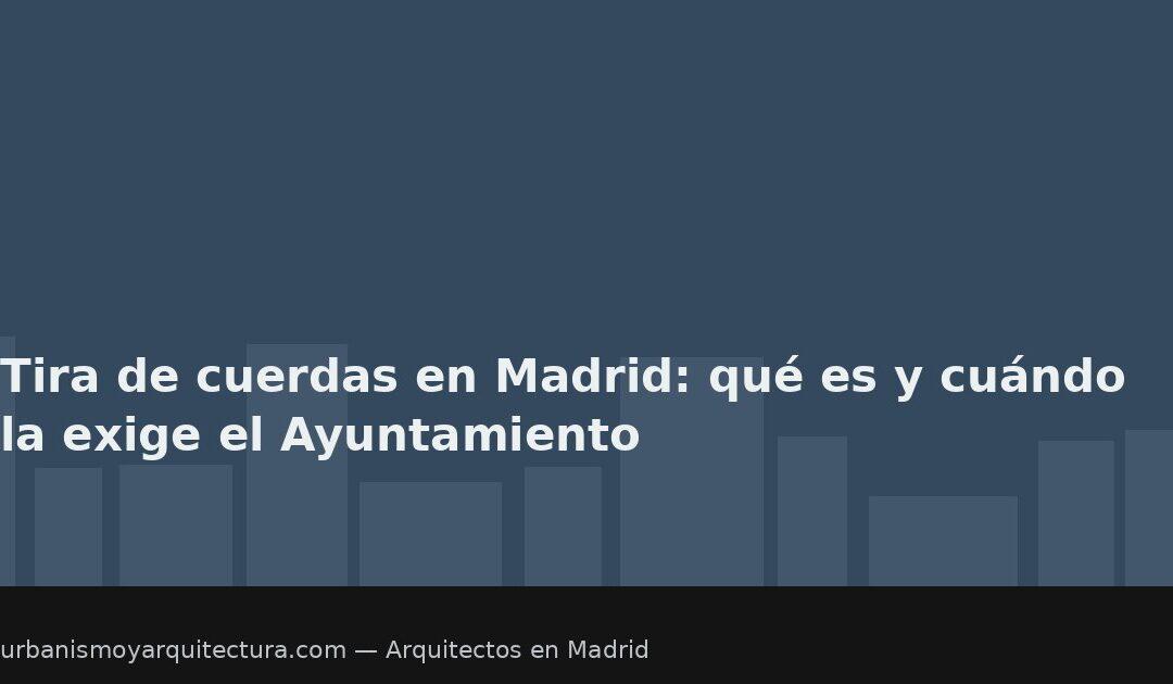 Tira de cuerdas en Madrid: qué es y cuándo la exige el Ayuntamiento