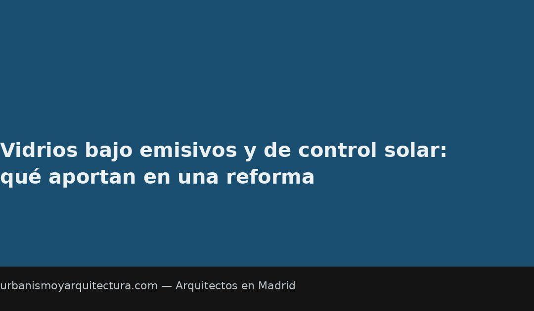 Vidrios bajo emisivos y de control solar: qué aportan en una reforma